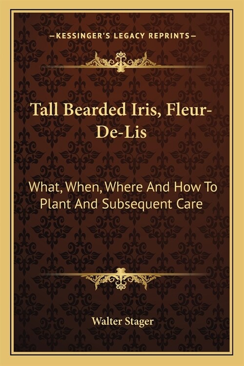 Tall Bearded Iris, Fleur-De-Lis: What, When, Where And How To Plant And Subsequent Care (Paperback)