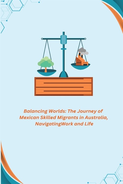 Balancing Worlds: The Journey of Mexican Skilled Migrants in Australia, Navigating Work and Life (Paperback)