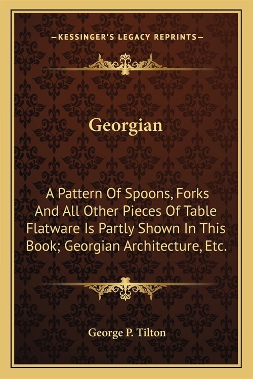 Georgian: A Pattern Of Spoons, Forks And All Other Pieces Of Table Flatware Is Partly Shown In This Book; Georgian Architecture, (Paperback)