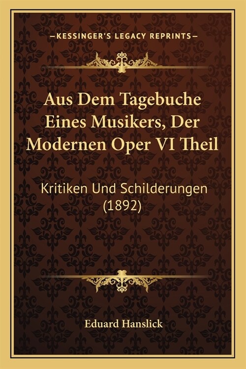 Aus Dem Tagebuche Eines Musikers, Der Modernen Oper VI Theil: Kritiken Und Schilderungen (1892) (Paperback)