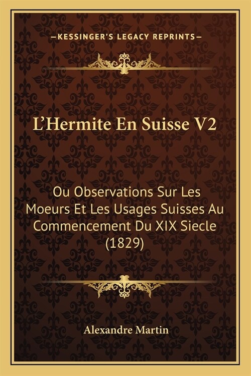 LHermite En Suisse V2: Ou Observations Sur Les Moeurs Et Les Usages Suisses Au Commencement Du XIX Siecle (1829) (Paperback)