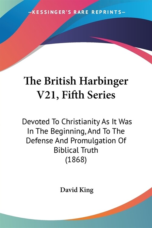 The British Harbinger V21, Fifth Series: Devoted To Christianity As It Was In The Beginning, And To The Defense And Promulgation Of Biblical Truth (18 (Paperback)