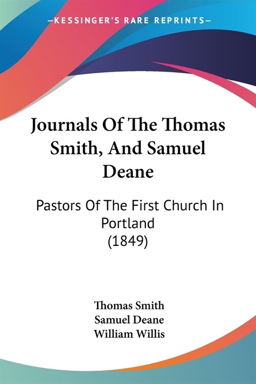 Journals Of The Thomas Smith, And Samuel Deane: Pastors Of The First Church In Portland (1849) (Paperback)
