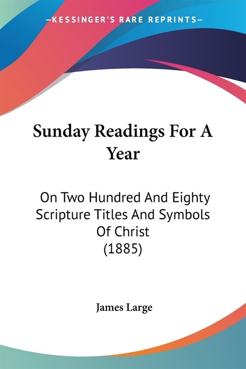 Sunday Readings For A Year: On Two Hundred And Eighty Scripture Titles And Symbols Of Christ (1885) (Paperback)