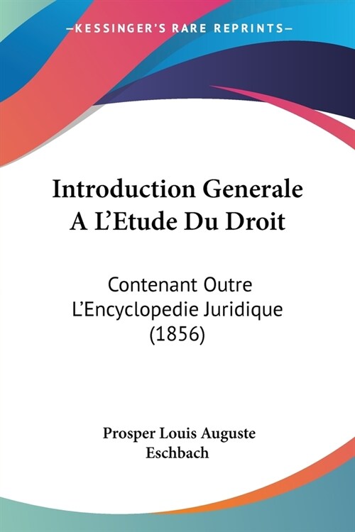 Introduction Generale A LEtude Du Droit: Contenant Outre LEncyclopedie Juridique (1856) (Paperback)