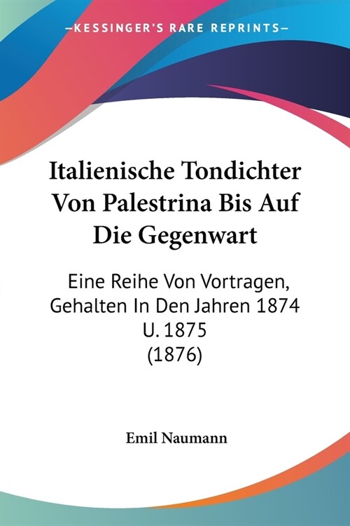 Italienische Tondichter Von Palestrina Bis Auf Die Gegenwart: Eine Reihe Von Vortragen, Gehalten In Den Jahren 1874 U. 1875 (1876) (Paperback)