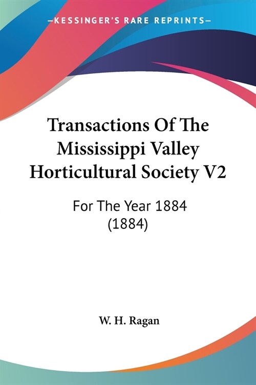 Transactions Of The Mississippi Valley Horticultural Society V2: For The Year 1884 (1884) (Paperback)