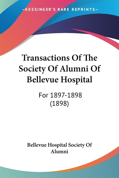 Transactions Of The Society Of Alumni Of Bellevue Hospital: For 1897-1898 (1898) (Paperback)