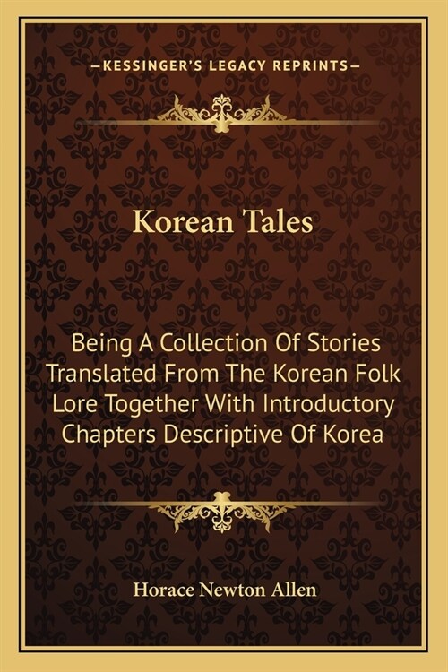 Korean Tales: Being A Collection Of Stories Translated From The Korean Folk Lore Together With Introductory Chapters Descriptive Of (Paperback)