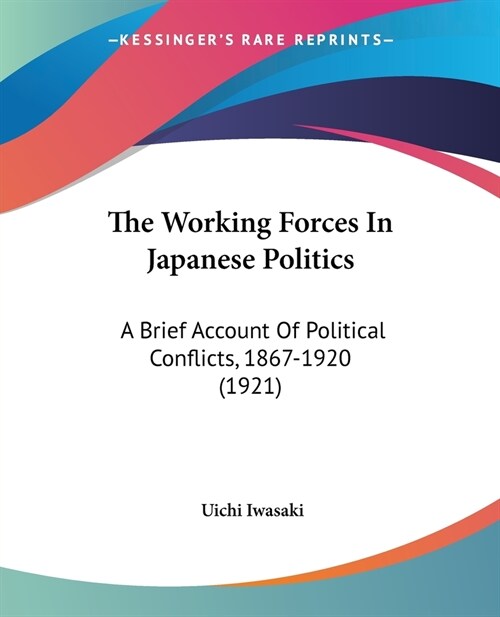 The Working Forces In Japanese Politics: A Brief Account Of Political Conflicts, 1867-1920 (1921) (Paperback)