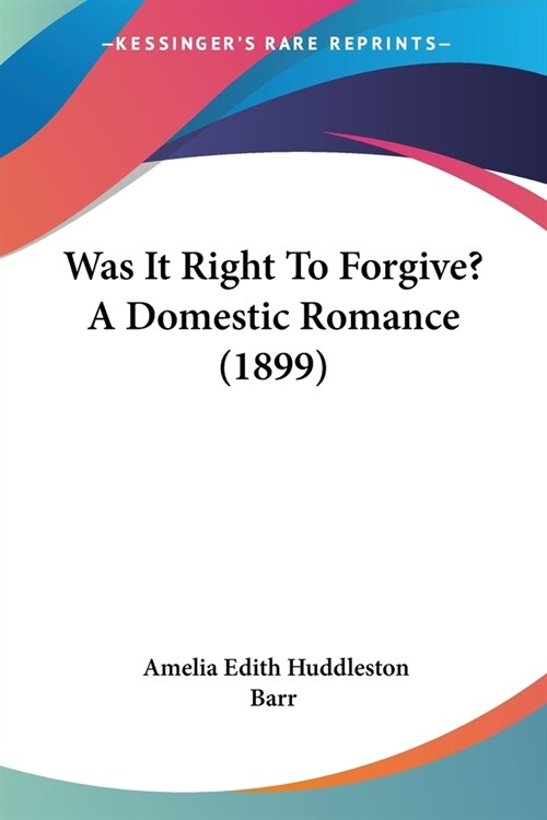 Was It Right To Forgive? A Domestic Romance (1899) (Paperback)