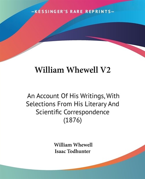 William Whewell V2: An Account Of His Writings, With Selections From His Literary And Scientific Correspondence (1876) (Paperback)