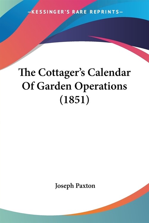 The Cottagers Calendar Of Garden Operations (1851) (Paperback)