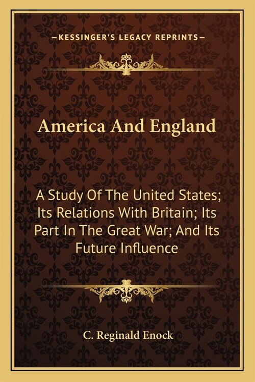 America And England: A Study Of The United States; Its Relations With Britain; Its Part In The Great War; And Its Future Influence (Paperback)