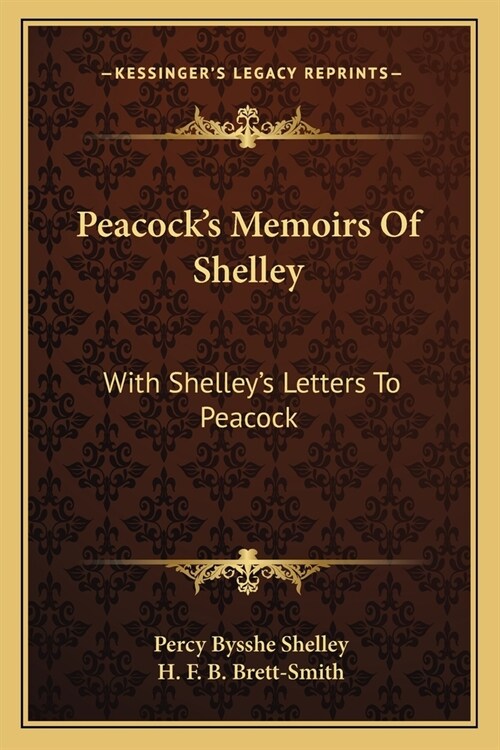 Peacocks Memoirs Of Shelley: With Shelleys Letters To Peacock (Paperback)