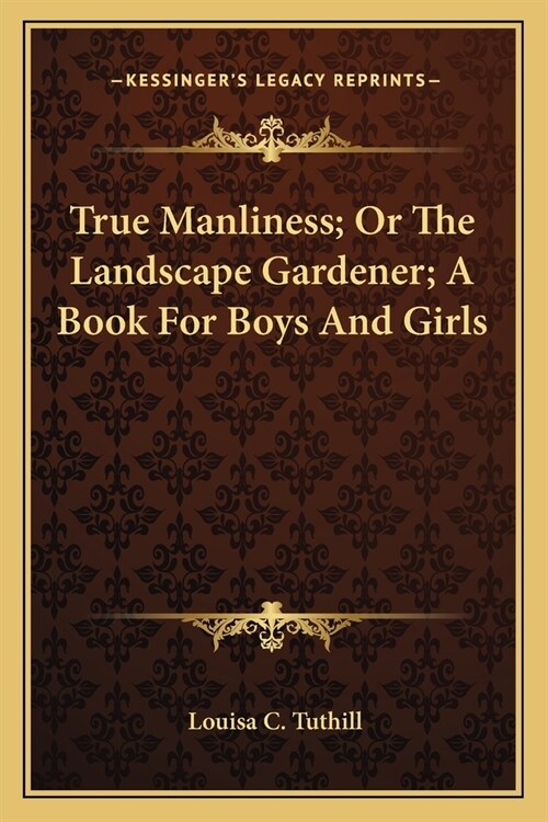 True Manliness; Or The Landscape Gardener; A Book For Boys And Girls (Paperback)