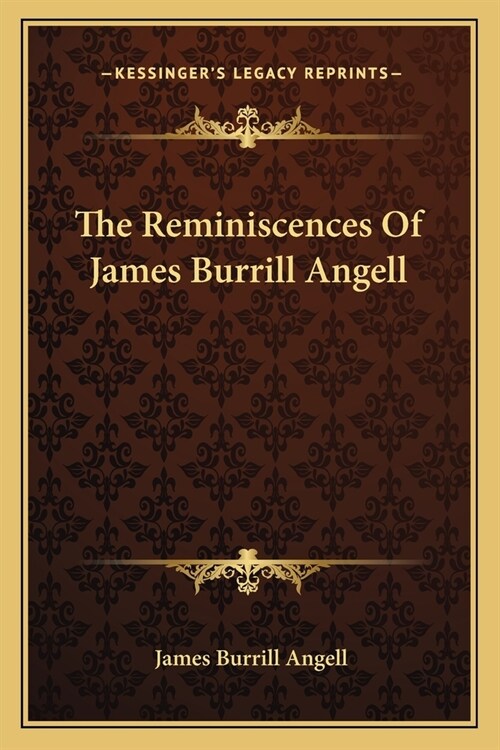 The Reminiscences Of James Burrill Angell (Paperback)