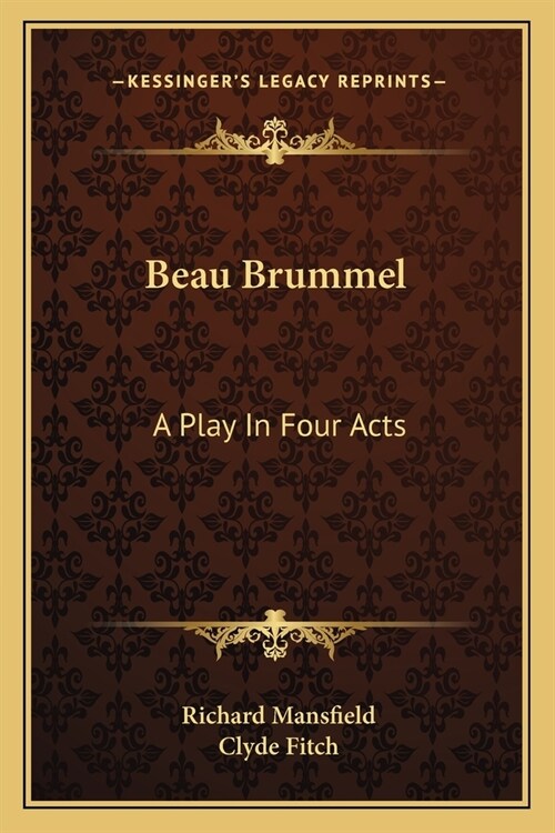 Beau Brummel: A Play In Four Acts (Paperback)