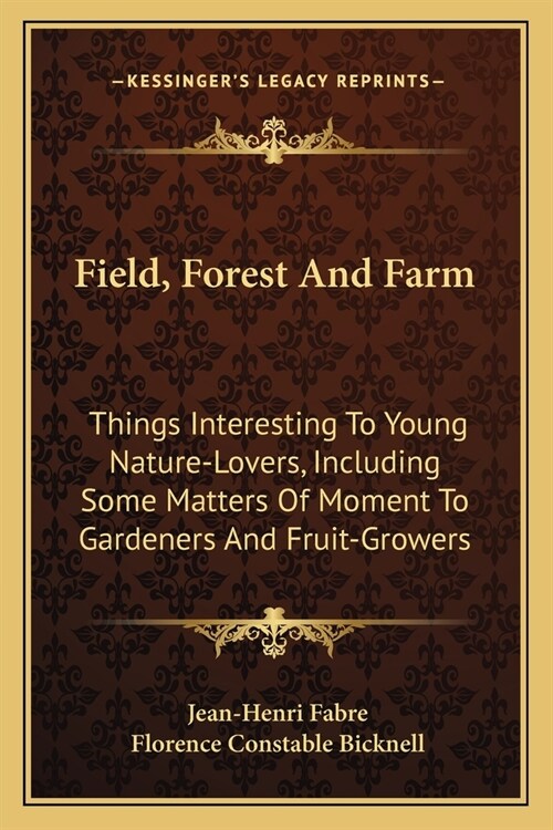 Field, Forest And Farm: Things Interesting To Young Nature-Lovers, Including Some Matters Of Moment To Gardeners And Fruit-Growers (Paperback)