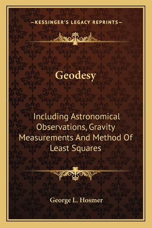 Geodesy: Including Astronomical Observations, Gravity Measurements And Method Of Least Squares (Paperback)