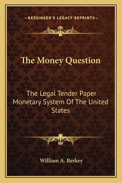 The Money Question: The Legal Tender Paper Monetary System Of The United States (Paperback)