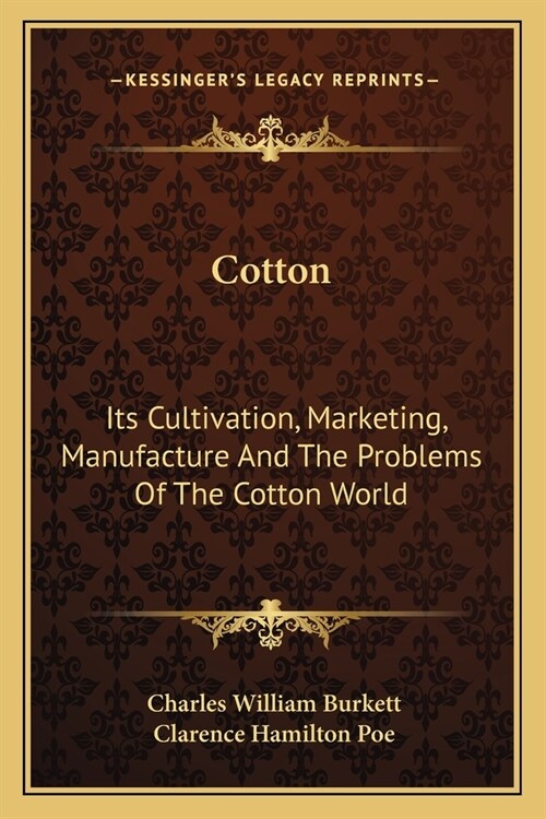 Cotton: Its Cultivation, Marketing, Manufacture And The Problems Of The Cotton World (Paperback)