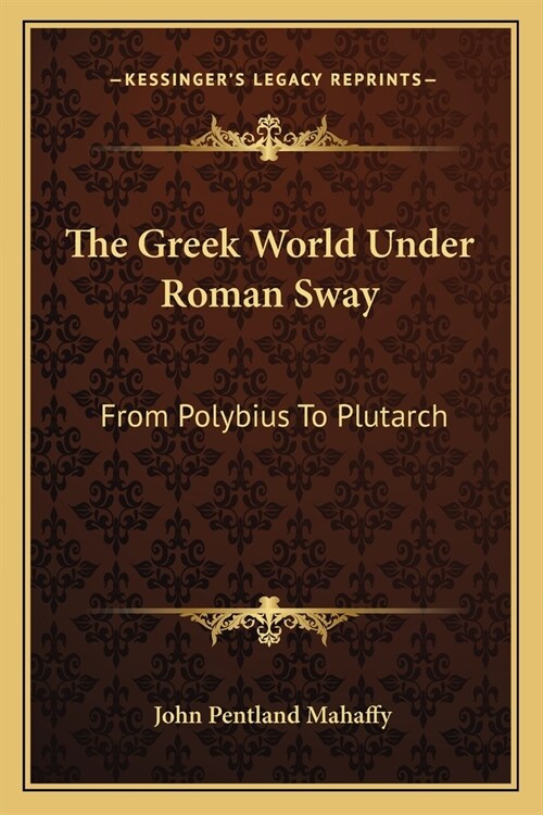 The Greek World Under Roman Sway: From Polybius To Plutarch (Paperback)