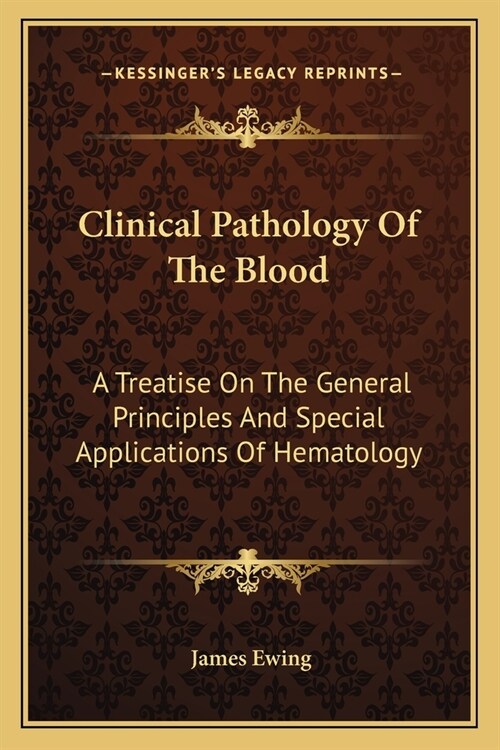 Clinical Pathology Of The Blood: A Treatise On The General Principles And Special Applications Of Hematology (Paperback)