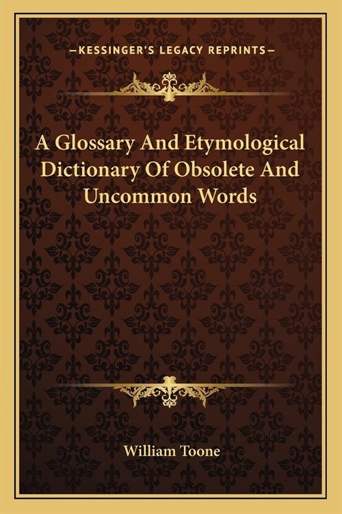 A Glossary And Etymological Dictionary Of Obsolete And Uncommon Words (Paperback)