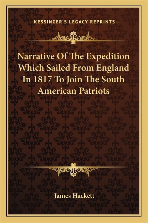 Narrative Of The Expedition Which Sailed From England In 1817 To Join The South American Patriots (Paperback)