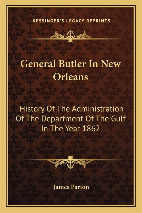 General Butler In New Orleans: History Of The Administration Of The Department Of The Gulf In The Year 1862 (Paperback)