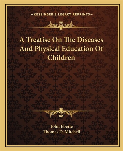 A Treatise On The Diseases And Physical Education Of Children (Paperback)