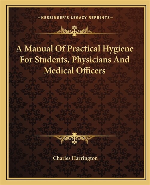 A Manual Of Practical Hygiene For Students, Physicians And Medical Officers (Paperback)