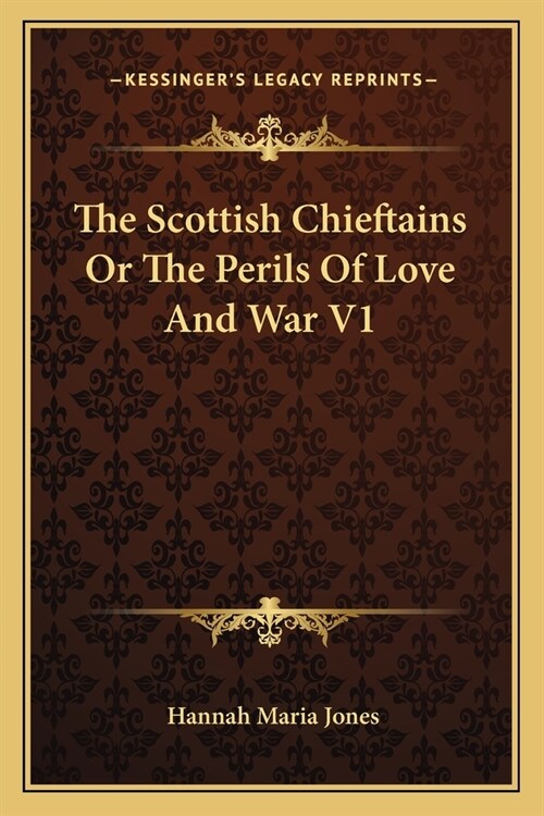 The Scottish Chieftains Or The Perils Of Love And War V1 (Paperback)