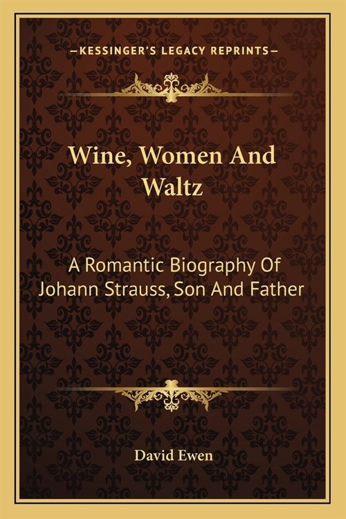 Wine, Women And Waltz: A Romantic Biography Of Johann Strauss, Son And Father (Paperback)