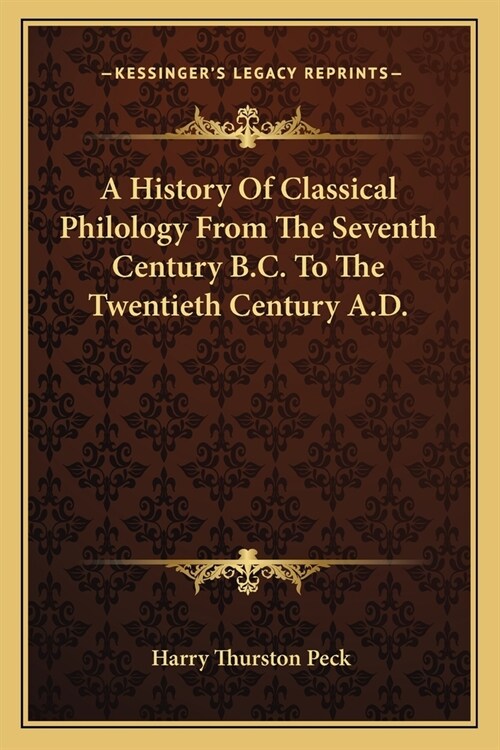 A History Of Classical Philology From The Seventh Century B.C. To The Twentieth Century A.D. (Paperback)