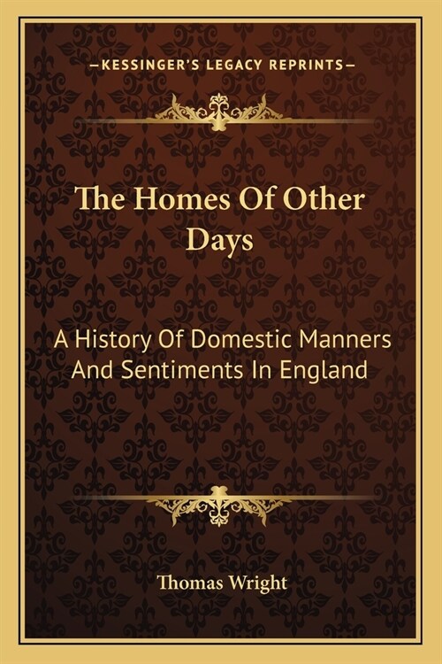The Homes Of Other Days: A History Of Domestic Manners And Sentiments In England (Paperback)
