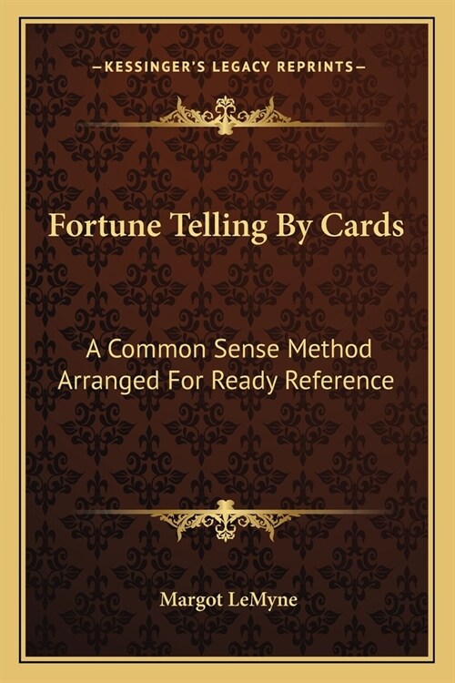 Fortune Telling By Cards: A Common Sense Method Arranged For Ready Reference (Paperback)