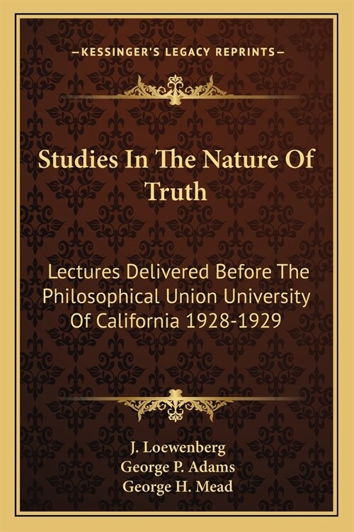 Studies In The Nature Of Truth: Lectures Delivered Before The Philosophical Union University Of California 1928-1929 (Paperback)