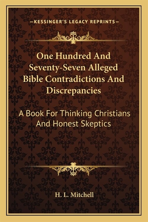 One Hundred And Seventy-Seven Alleged Bible Contradictions And Discrepancies: A Book For Thinking Christians And Honest Skeptics (Paperback)