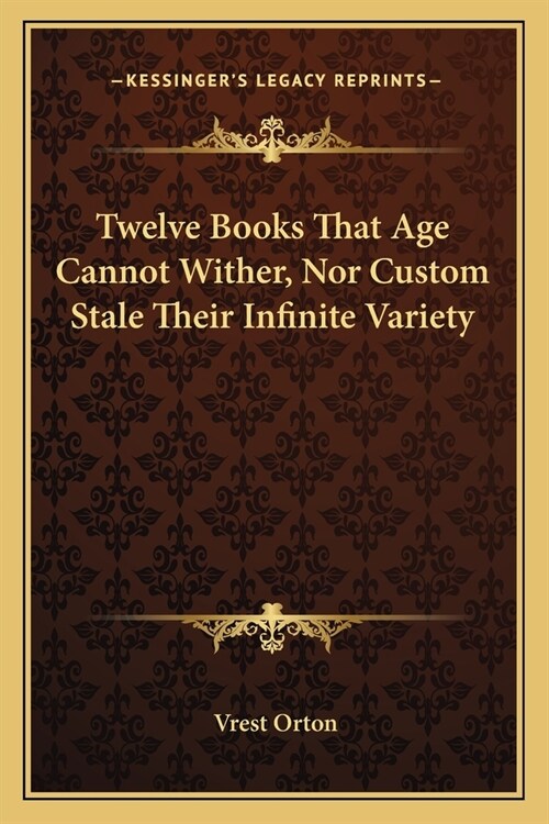 Twelve Books That Age Cannot Wither, Nor Custom Stale Their Infinite Variety (Paperback)