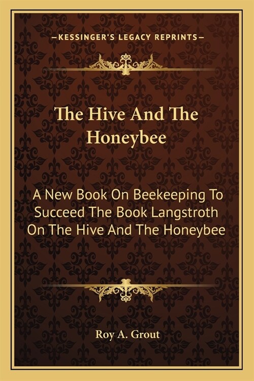 The Hive And The Honeybee: A New Book On Beekeeping To Succeed The Book Langstroth On The Hive And The Honeybee (Paperback)