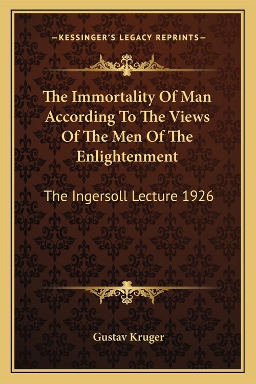 The Immortality Of Man According To The Views Of The Men Of The Enlightenment: The Ingersoll Lecture 1926 (Paperback)