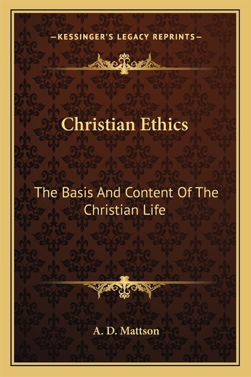 Christian Ethics: The Basis And Content Of The Christian Life (Paperback)