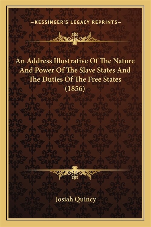 An Address Illustrative Of The Nature And Power Of The Slave States And The Duties Of The Free States (1856) (Paperback)