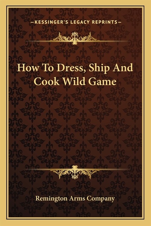 How To Dress, Ship And Cook Wild Game (Paperback)