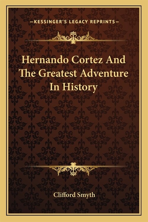 Hernando Cortez And The Greatest Adventure In History (Paperback)