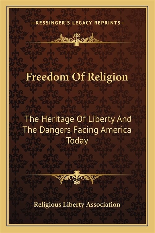 Freedom Of Religion: The Heritage Of Liberty And The Dangers Facing America Today (Paperback)