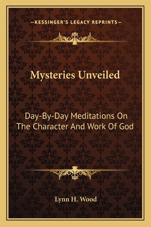 Mysteries Unveiled: Day-By-Day Meditations On The Character And Work Of God (Paperback)