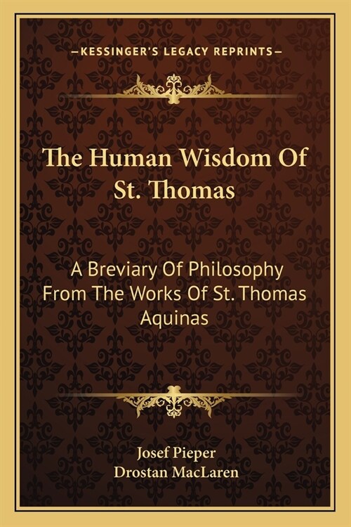 The Human Wisdom Of St. Thomas: A Breviary Of Philosophy From The Works Of St. Thomas Aquinas (Paperback)